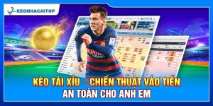 Kèo Tài Xỉu – Chiến Thuật Vào Tiền An Toàn Cho Anh Em
