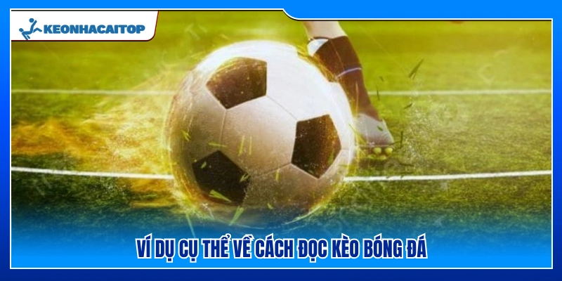 Cách đọc kèo bóng đá qua ví dụ thực tế